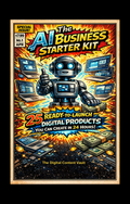 The AI Business Starter Kit: 25 Ready‑to‑Launch Digital Products You Can Create in 24 Hours